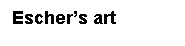 Text Box: Escher’s art